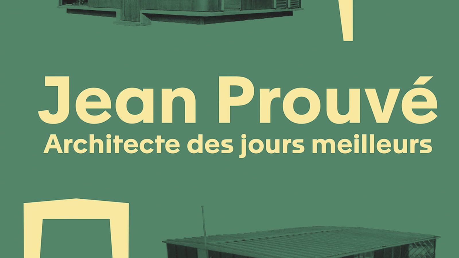Jean Prouvé : architecte des jours meilleurs 