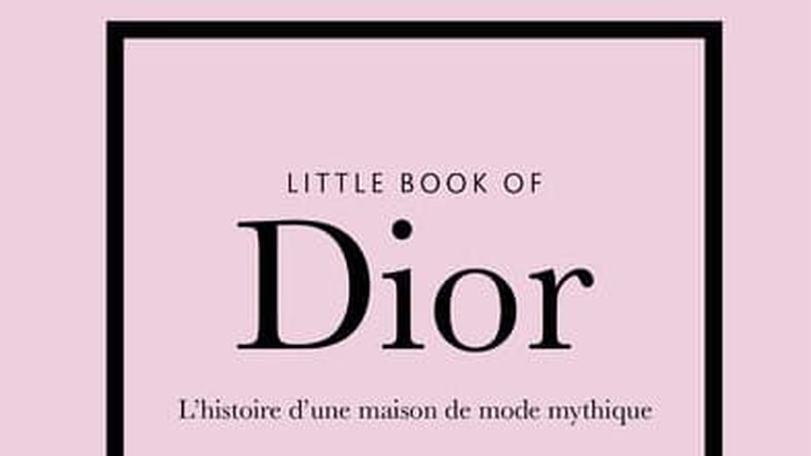 "Little Book of Dior - L'histoire d'une maison de mode mythique"