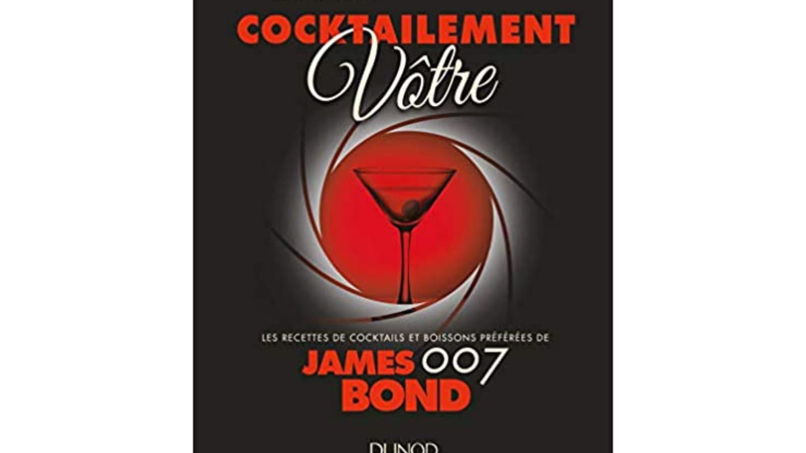 Cocktailement vôtre ! - Les recettes de cocktails et boissons préférées de James Bond 
