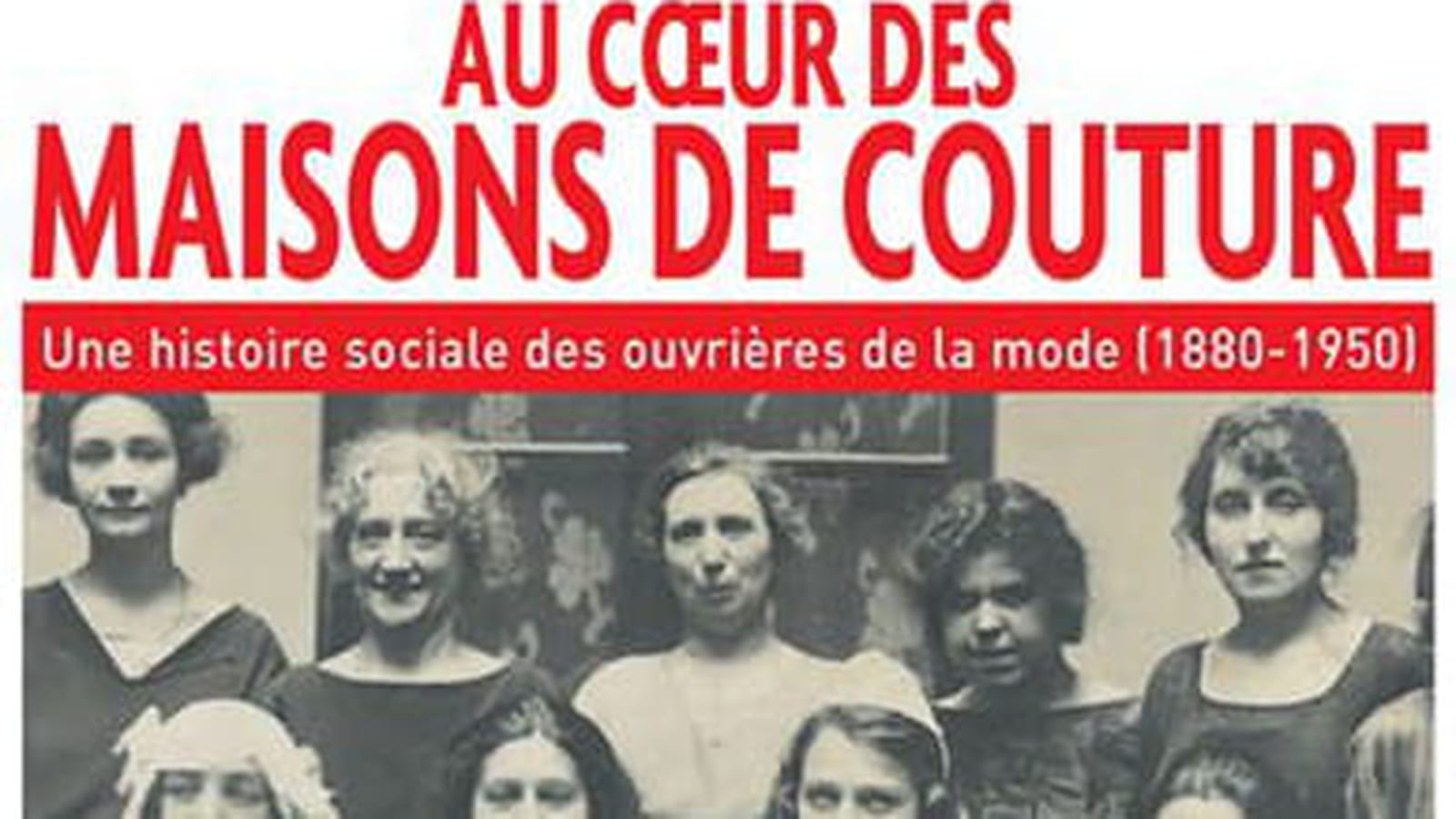 "Au cœur des maisons de couture - Une histoire sociale des ouvrières de la mode (1880-1950)" 
