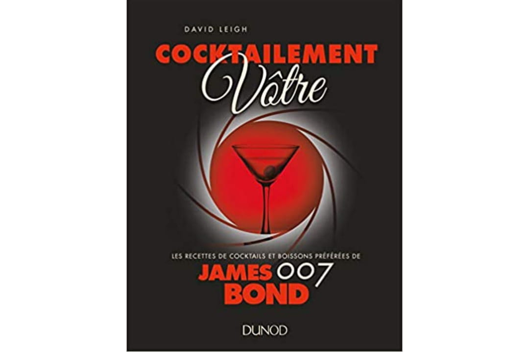 Cocktailement vôtre ! Les recettes de cocktails et boissons préférées de James Bond David Leigh