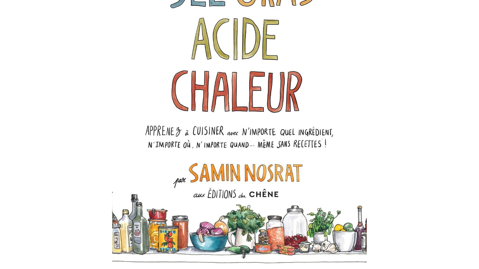 Sel Gras Acide Chaleur de Samin Nosrat