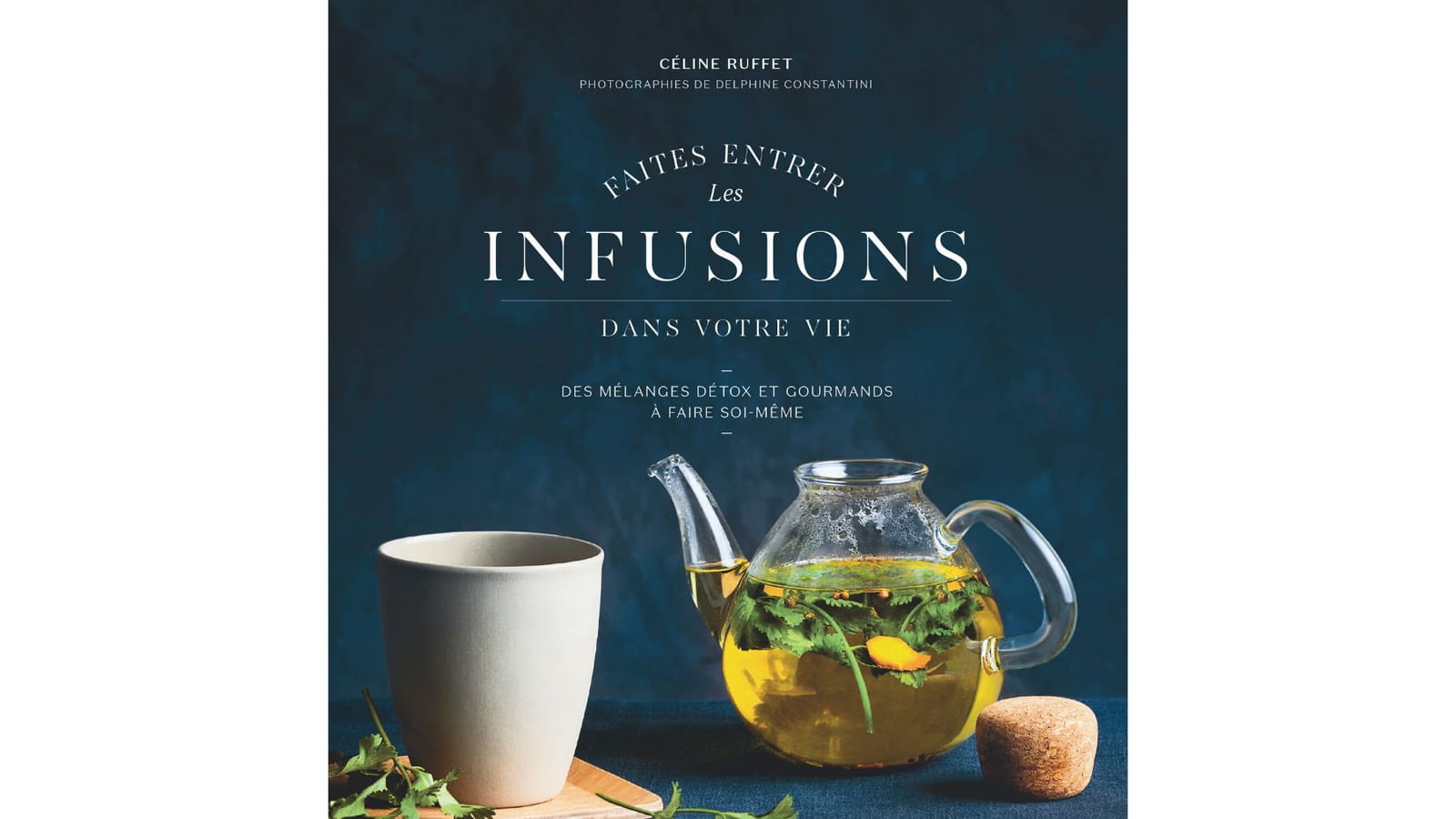 Faites entrer les infusions dans votre vie de Céline Ruffet 