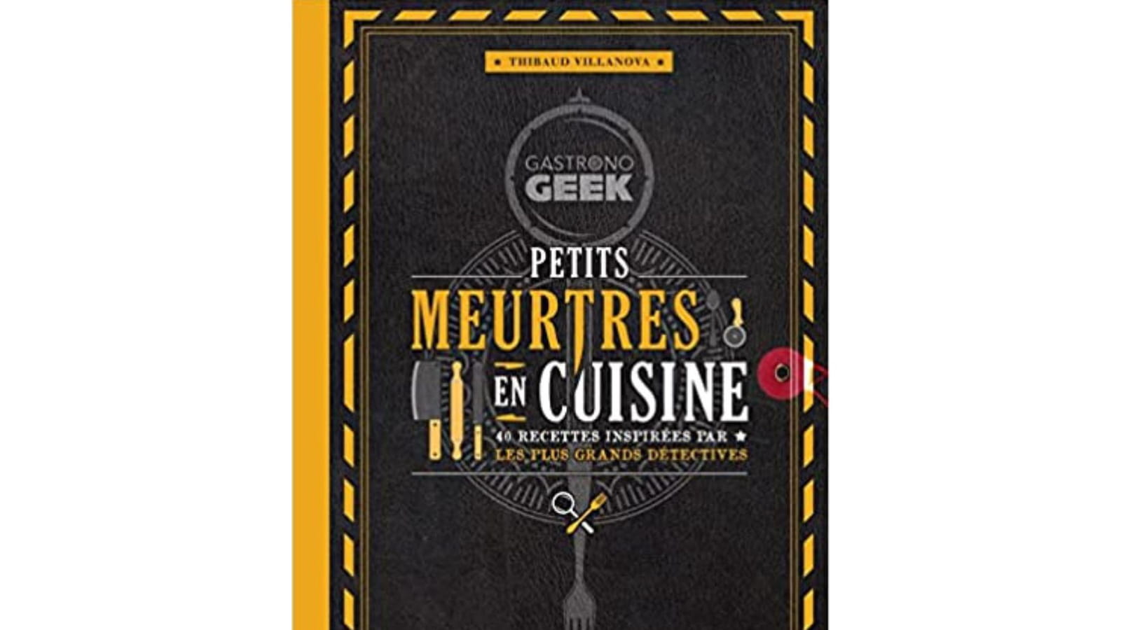 Gastronogeek - Petits meurtres en cuisine : 40 recettes