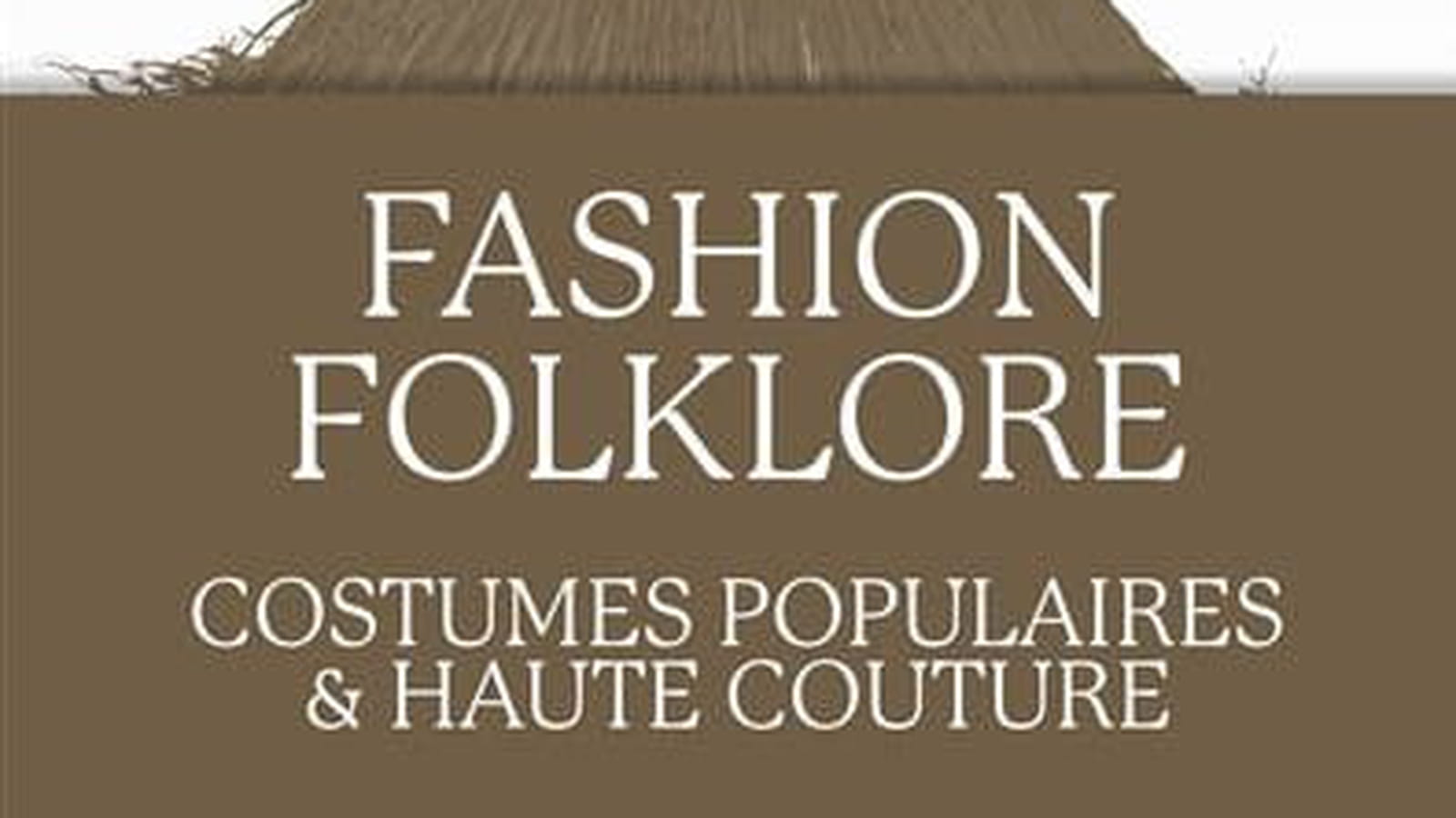"Fashion Folklore - Costumes populaires et hautes coutures"